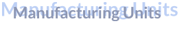 Manufacturing Units Manufacturing Units